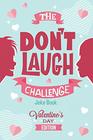 The Don't Laugh Challenge  Valentines Day Edition A Hilarious and Interactive Joke Book for Boys and Girls Ages 6 7 8 9 10 and 11 Years Old  Valentine's Day Goodie for Kids