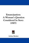 Emancipation A Woman's Question Considered In Story