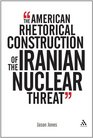 The American Rhetorical Construction of the Iranian Nuclear Threat
