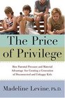 The Price of Privilege : How Parental Pressure and Material Advantage Are Creating a Generation of Disconnected and Unhappy Kids