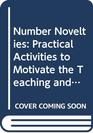 Number Novelties Practical Activities to Motivate the Teaching and Learning of Number