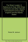 The Ships' Locator A Reference to Over 2000 Ships Schooners and Other Vessels of NineteenthCentury New England and the Atlantic Seabo