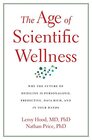 The Age of Scientific Wellness Why the Future of Medicine Is Personalized Predictive DataRich and in Your Hands