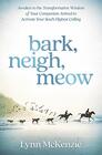 Bark Neigh Meow Awaken to the Transformative Wisdom of Your Companion Animal to Activate Your Soul's Highest Calling