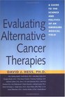 Evaluating Alternative Cancer Therapies A Guide to the Science and Politics of an Emerging Medical Field