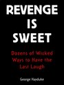 Revenge Is Sweet Dozens of Wicked Ways to Have the Last Laugh