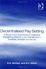 Decentralised Pay Setting A Study of the Outcomes of Collective Bargaining Reform in the Civil Service in Australia Sweden and the Uk