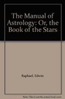 The Manual of Astrology Or the Book of the Stars