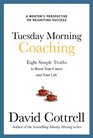 Tuesday Morning Coaching Eight Simple Truths to Boost Your Career and Your Life
