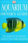 Aquarium Owner's Guide: The Complete Illustrated Guide To The Home Aquarium