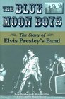 The Blue Moon Boys The Story of Elvis Presley's Band