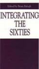 Integrating the Sixties: The Origins, Structures, and Legitimacy of Public Policy in a Turbulent Decade (Issues in Policy History,  6)