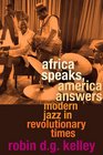 Africa Speaks, America Answers: Modern Jazz in Revolutionary Times (Nathan I Huggins Lectures)