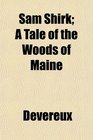 Sam Shirk A Tale of the Woods of Maine