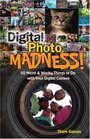 Digital Photo Madness 50 Weird  Wacky Things to Do with Your Digital Camera
