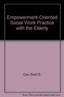 EmpowermentOriented Social Work Practice With the Elderly