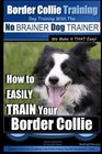 Border Collie Training Dog Training with the No BRAINER Dog TRAINER  We Make it THAT Easy How To EASILY TRAIN Your Border Collie