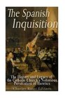 The Spanish Inquisition: The History and Legacy of the Catholic Church?s Notorious Persecution of Heretics