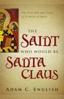 The Saint Who Would Be Santa Claus The True Life and Trials of Nicholas of Myra