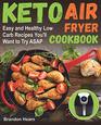 Keto Air Fryer Cookbook: Easy and Healthy Low Carb Recipes You?ll Want to Try ASAP