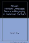 African RhythmAmerican Dance A Biography of Katherine Dunham