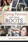 Helping Patrons Find Their Roots: A Genealogy Handbook for Librarians