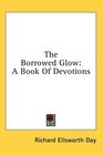 The Borrowed Glow A Book Of Devotions