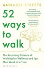 52 Ways to Walk The Surprising Science of Walking for Wellness and Joy One Week at a Time