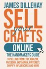Sell Your Crafts Online The Handmaker's Guide to Selling from Etsy Amazon Facebook Instagram Pinterest Shopify Influencers and More