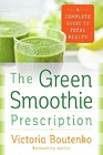 The Green Smoothie Prescription A Complete Guide to Total Health