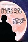 Philip K Dick is Dead Alas