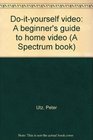 Doityourself video A beginner's guide to home video