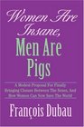 Women Are Insane Men Are Pigs A Modest Proposal For Finally Bringing Closure Between The Sexes And How Women Can Now Save The World
