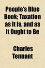 People's Blue Book Taxation as It Is and as It Ought to Be