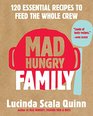 Mad Hungry Family 120 Essential Recipes to Feed the Whole Crew