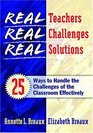 Real Teachers Real Challenges Real Solutions 25 Ways to Handle the Challenges of the Classroom Effectively