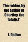 The robber by the author of 'Chartley the fatalist'