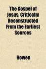 The Gospel of Jesus Critically Reconstructed From the Earliest Sources