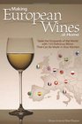 Making European Wines at Home Taste the Vineyards of the World with 133 Delicious Wines That Can be Made in Your Kitchen