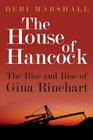 The House of Hancock The Rise and Rise of Gina Rinehart