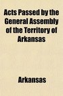 Acts Passed by the General Assembly of the Territory of Arkansas