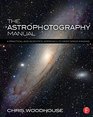 The Astrophotography Manual A Practical and Scientific Approach to Deep Space Imaging