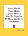 Ahura Mazda YohuMano Cpenta Mainyu And The Meaning Of These Words To Freemasons