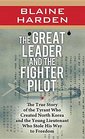 The Great Leader and the Fighter Pilot The True Story of the Tyrant Who Created North Korea and the Young Lieutenant Who Stole His Way to F