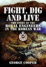 FIGHT DIG AND LIVE The Story of the Royal Engineers in the Korean War