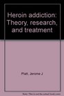 Heroin addiction Theory research and treatment