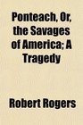 Ponteach Or the Savages of America A Tragedy