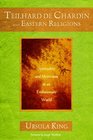 Teilhard de Chardin and Eastern Religions Spirituality and Mysticism in an Evolutionary World