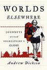 Worlds Elsewhere Journeys Around Shakespeare's Globe
