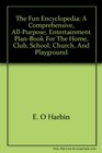The fun encyclopedia A comprehensive allpurpose entertainment planbook for the home club school church and playground
